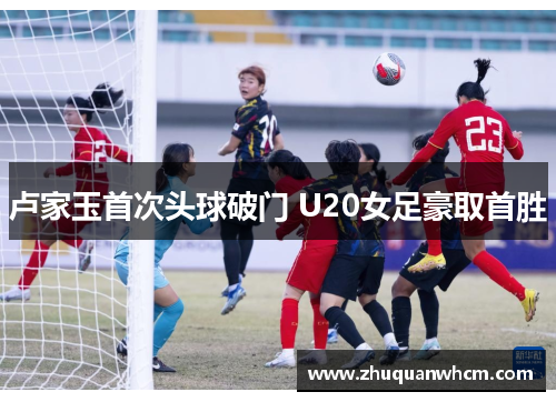 卢家玉首次头球破门 U20女足豪取首胜