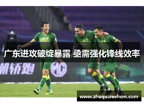 广东进攻破绽暴露 亟需强化锋线效率