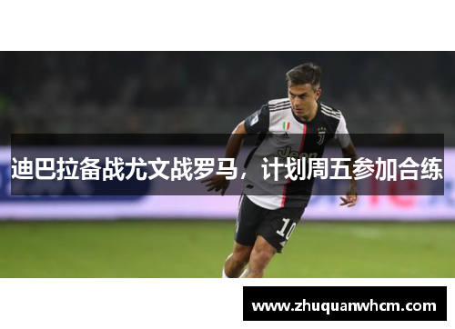 迪巴拉备战尤文战罗马，计划周五参加合练